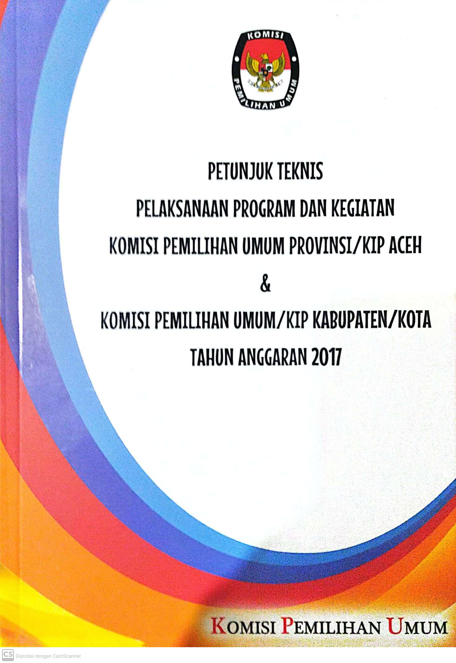 Petunjuk Teknis/ Petunjuk Pelaksanaan Program dan Kegiatan Komisi Pemilihan Umum Provinsi/KIP Aceh & Komisi Pemilihan Umum/KIP Kabupaten/Kota Tahun Anggaran 2017